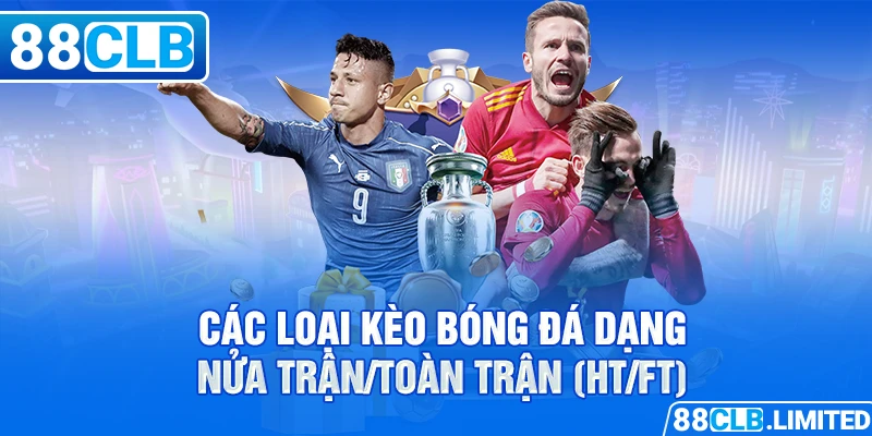 Các loại kèo bóng đá dạng nửa trận/toàn trận (HT/FT)