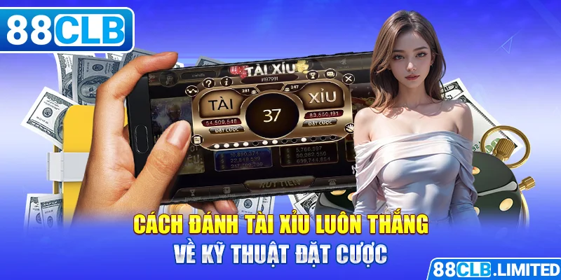 Cách đánh Tài xỉu luôn thắng về kỹ thuật đặt cược